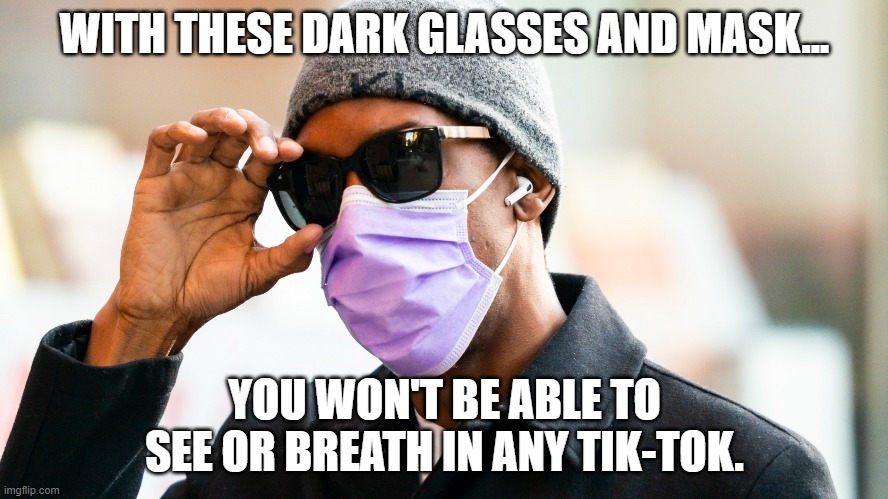 This Mask And Dark Glasses Will Protect You From Taking In  any Tik-Tok... BONUS! This set come with free ear plugs & head cover | WITH THESE DARK GLASSES AND MASK... YOU WON'T BE ABLE TO SEE OR BREATH IN ANY TIK-TOK. | image tagged in mask dark glasses,tik-tok sucks memes,this mask and dark glasses will protect you,from taking in  any tik-tok | made w/ Imgflip meme maker