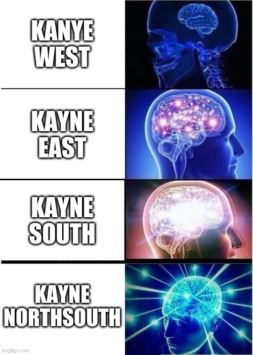 Expanding Brain | KANYE WEST; KAYNE EAST; KAYNE SOUTH; KAYNE NORTHSOUTH | image tagged in memes,expanding brain | made w/ Imgflip meme maker