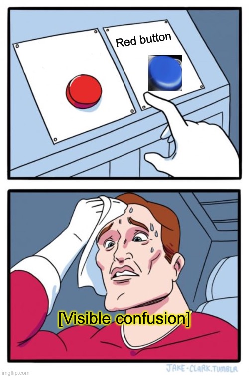 Choose the red button | Red button; [Visible confusion] | image tagged in memes,two buttons | made w/ Imgflip meme maker