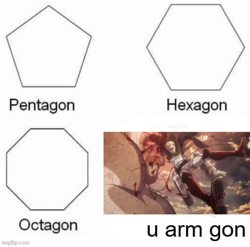 Pentagon Hexagon Octagon Meme | u arm gon | image tagged in memes,pentagon hexagon octagon | made w/ Imgflip meme maker