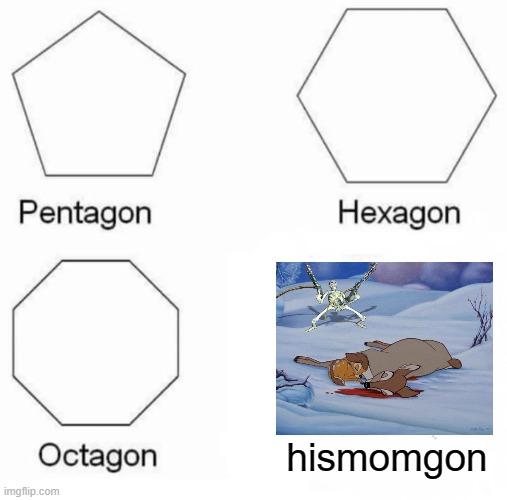Pentagon Hexagon Octagon | hismomgon | image tagged in memes,pentagon hexagon octagon,hismomgon,bambi,dark humor | made w/ Imgflip meme maker