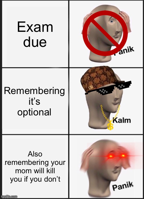 Panik Kalm Panik | Exam due; Remembering it’s optional; Also remembering your mom will kill you if you don’t | image tagged in memes,panik kalm panik | made w/ Imgflip meme maker