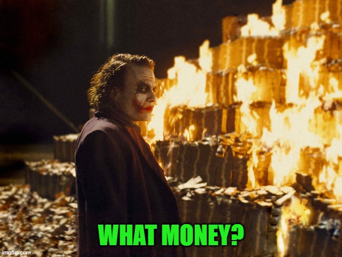 Joker Burning Money | WHAT MONEY? | image tagged in joker burning money | made w/ Imgflip meme maker