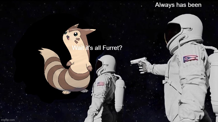 Always Has Been | Always has been; Wait it's all Furret? | image tagged in always has been | made w/ Imgflip meme maker