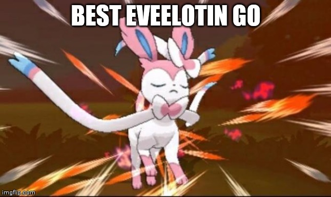 Serene Sylveon | BEST EVEELOTIN GO | image tagged in serene sylveon | made w/ Imgflip meme maker