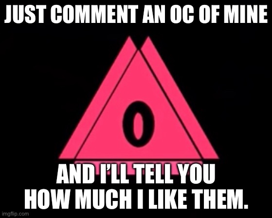 I KEEP COPYING PEOPLE HELP. | JUST COMMENT AN OC OF MINE; AND I’LL TELL YOU HOW MUCH I LIKE THEM. | made w/ Imgflip meme maker