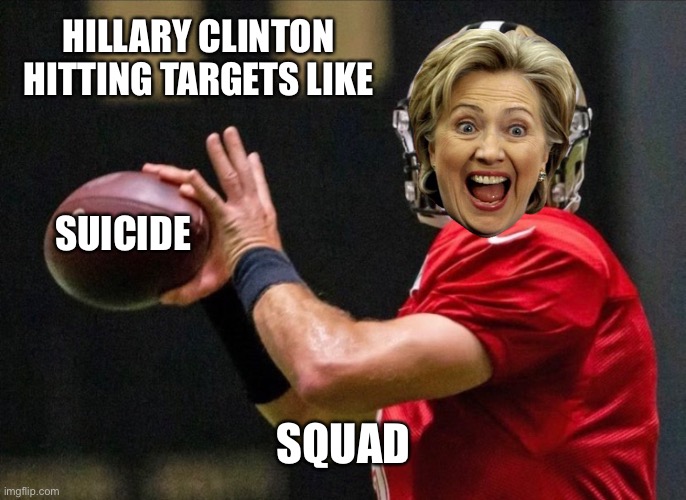 Hillary Clinton is no saint | HILLARY CLINTON HITTING TARGETS LIKE; SUICIDE; SQUAD | image tagged in memes,hillary clinton,suicide squad,hit,football,attack | made w/ Imgflip meme maker