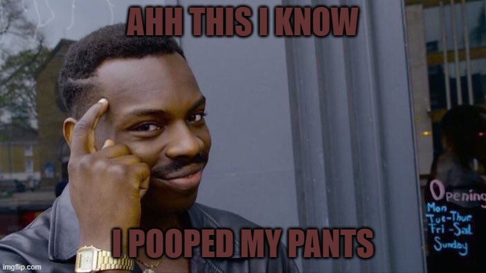 Roll Safe Think About It | AHH THIS I KNOW; I POOPED MY PANTS | image tagged in memes,roll safe think about it | made w/ Imgflip meme maker
