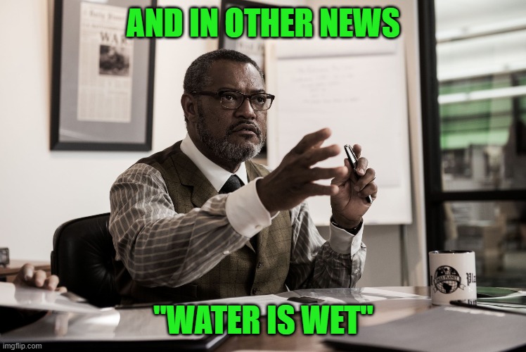 perry white bvs | AND IN OTHER NEWS "WATER IS WET" | image tagged in perry white bvs | made w/ Imgflip meme maker