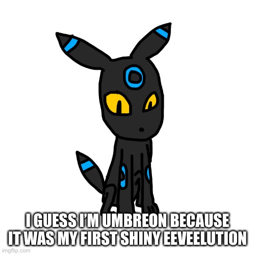 I GUESS I’M UMBREON BECAUSE IT WAS MY FIRST SHINY EEVEELUTION | made w/ Imgflip meme maker