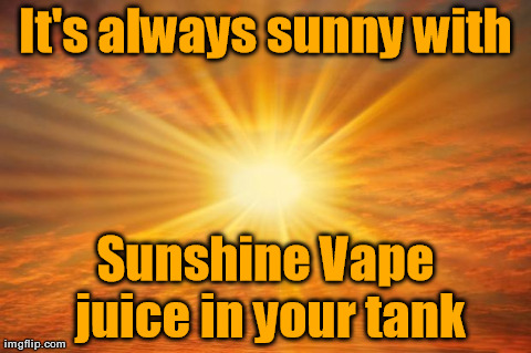 It's always sunny with Sunshine Vape juice in your tank | image tagged in sun | made w/ Imgflip meme maker