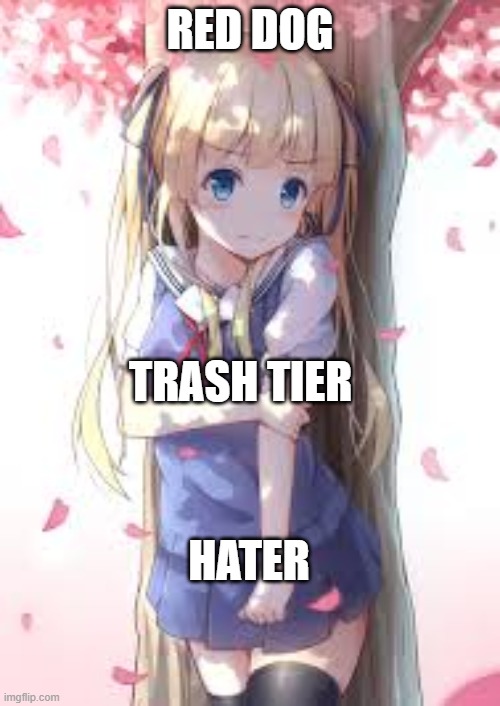 RED DOG; TRASH TIER; HATER | made w/ Imgflip meme maker