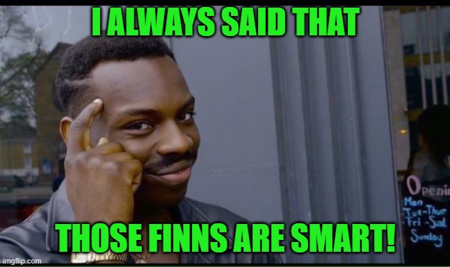 You can't lose if you knew you were gonna lose | I ALWAYS SAID THAT THOSE FINNS ARE SMART! | image tagged in you can't lose if you knew you were gonna lose | made w/ Imgflip meme maker