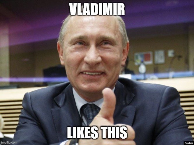 Vladimir Likes This | VLADIMIR; LIKES THIS | image tagged in vladimir putin smiling | made w/ Imgflip meme maker