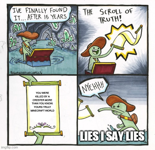 The Scroll Of Truth Meme | YOU WERE KILLED BY A CREEPER MORE THAN YOU KNOW. YOURS TRULY MINECRAFT WORLD; LIES I SAY LIES | image tagged in memes,the scroll of truth | made w/ Imgflip meme maker