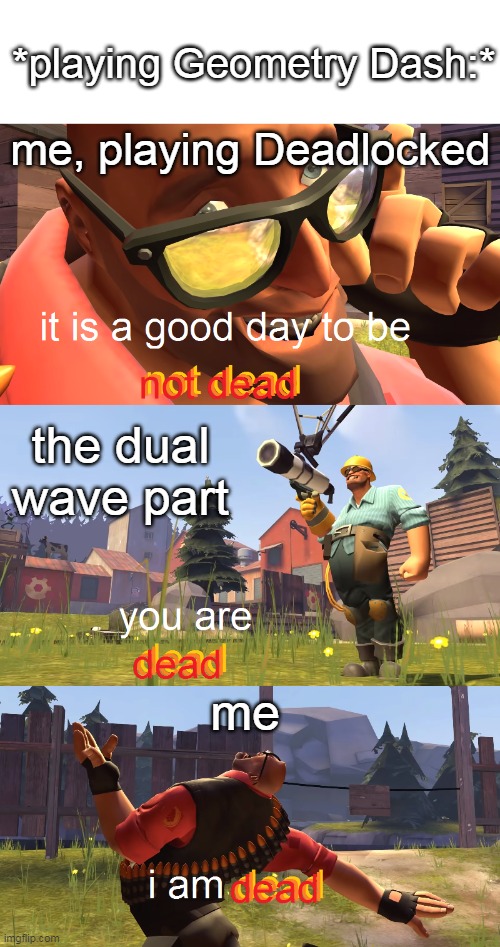 it do be like that tho | *playing Geometry Dash:*; me, playing Deadlocked; the dual wave part; me | image tagged in heavy is dead,geometry dash,tf2 | made w/ Imgflip meme maker