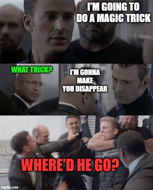 If you never noticed the odd editing of this meme |  I'M GOING TO DO A MAGIC TRICK; WHAT TRICK? I'M GONNA MAKE YOU DISAPPEAR; WHERE'D HE GO? | image tagged in captain america elevator,memes,disappearing act,magic trick | made w/ Imgflip meme maker