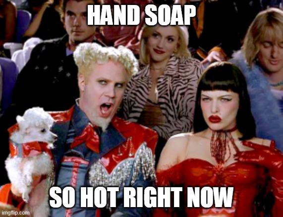 hand soap | HAND SOAP; SO HOT RIGHT NOW | image tagged in hand soap,sanitizer,zoolander,mugatu,covid-19,coronavirus | made w/ Imgflip meme maker