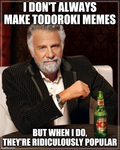 Just heard that Rem and Jotaro are potentially in Smash Bros 6 (and I also thought I'd mention this) | I DON'T ALWAYS MAKE TODOROKI MEMES; BUT WHEN I DO, THEY'RE RIDICULOUSLY POPULAR | image tagged in memes,the most interesting man in the world,todoroki | made w/ Imgflip meme maker