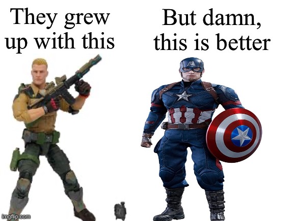The American hero’s | They grew up with this; But damn, this is better | image tagged in blank white template | made w/ Imgflip meme maker