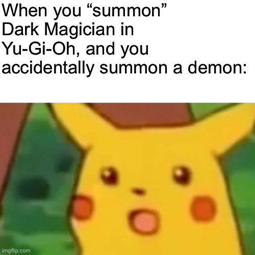 Yu-Gi-No | When you “summon” Dark Magician in Yu-Gi-Oh, and you accidentally summon a demon: | image tagged in memes,surprised pikachu,demon,funny,first world problems,yugioh | made w/ Imgflip meme maker