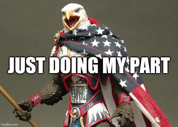 Patriotic Defender Eagle Of America | JUST DOING MY PART | image tagged in patriotic defender eagle of america | made w/ Imgflip meme maker