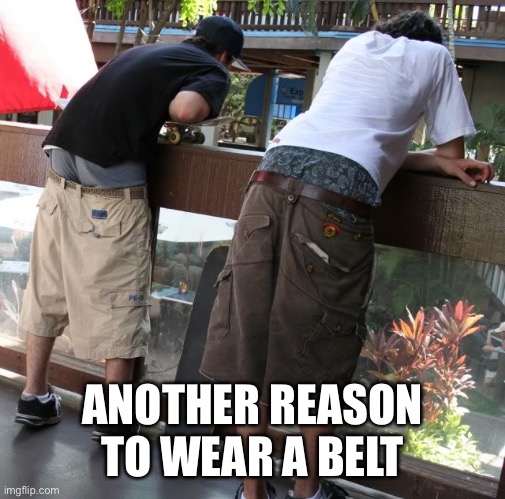 saggy pants | ANOTHER REASON
TO WEAR A BELT | image tagged in saggy pants | made w/ Imgflip meme maker
