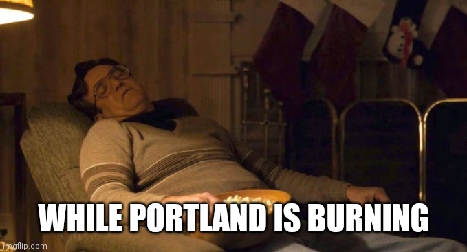 While Portland is Burning | WHILE PORTLAND IS BURNING | image tagged in portland,riots,ted wheeler,stranger things,protests | made w/ Imgflip meme maker