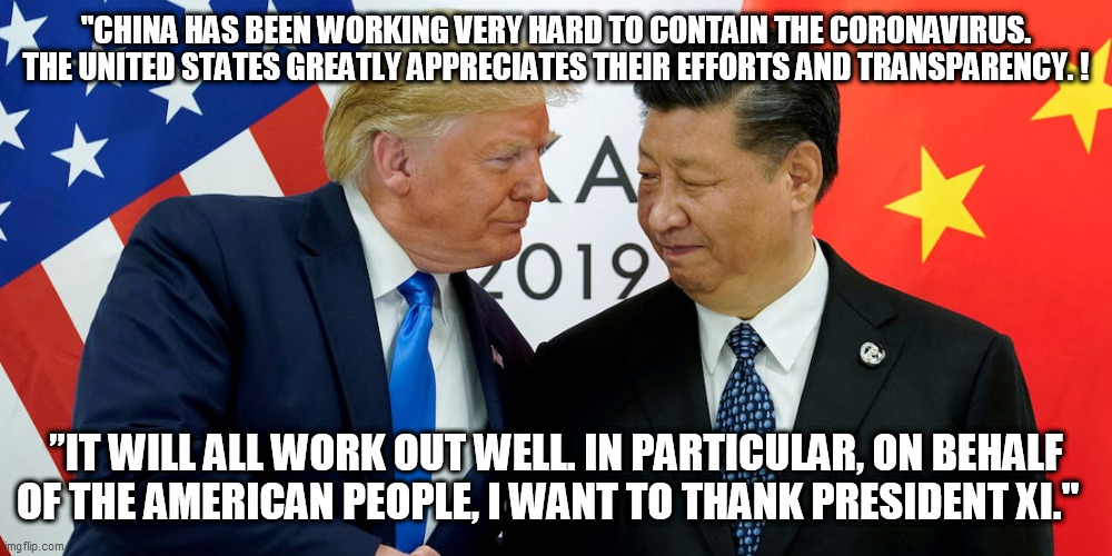 Evidence - The enemy of a Trump supporter | "CHINA HAS BEEN WORKING VERY HARD TO CONTAIN THE CORONAVIRUS. THE UNITED STATES GREATLY APPRECIATES THEIR EFFORTS AND TRANSPARENCY. ! ”IT WILL ALL WORK OUT WELL. IN PARTICULAR, ON BEHALF OF THE AMERICAN PEOPLE, I WANT TO THANK PRESIDENT XI." | image tagged in donald trump,coronavirus,china,republicans,trump supporters | made w/ Imgflip meme maker