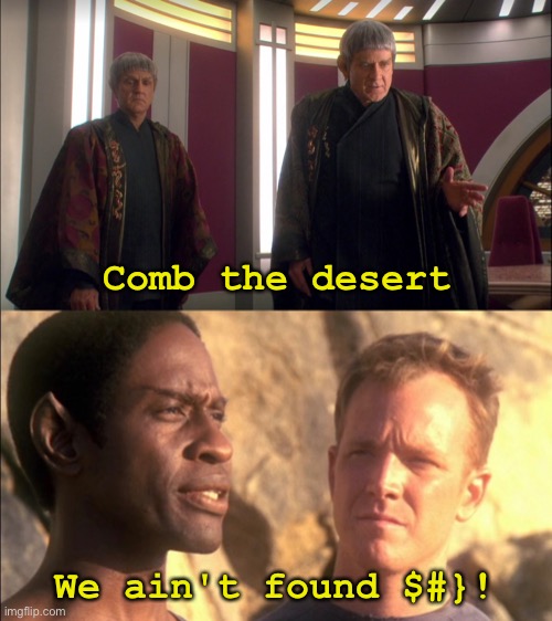 Found Anything? | Comb the desert; We ain't found $#}! | image tagged in star trek,enterprise,spaceballs,voyager,vulcan,quotes | made w/ Imgflip meme maker