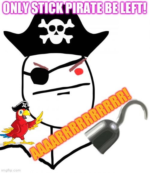 pirate | ONLY STICK PIRATE BE LEFT! AAAARRRRRRRRRR! | image tagged in pirate | made w/ Imgflip meme maker