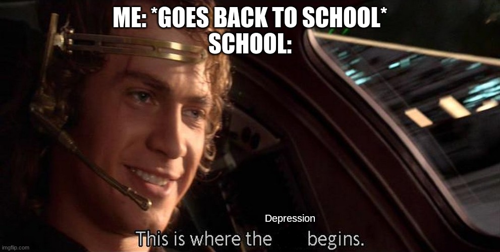 This is where the fun begins | ME: *GOES BACK TO SCHOOL*
SCHOOL:; Depression | image tagged in this is where the fun begins | made w/ Imgflip meme maker