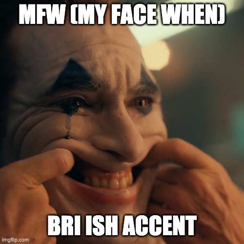 not funny didnt laugh | MFW (MY FACE WHEN); BRI ISH ACCENT | image tagged in not funny didnt laugh | made w/ Imgflip meme maker