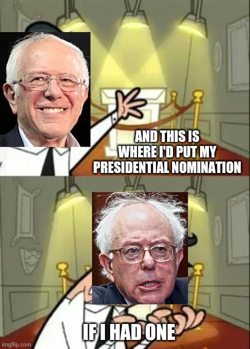 ;( | AND THIS IS WHERE I'D PUT MY PRESIDENTIAL NOMINATION; IF I HAD ONE | image tagged in memes,this is where i'd put my trophy if i had one | made w/ Imgflip meme maker