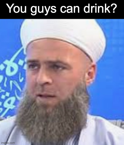 You guys can drink? | made w/ Imgflip meme maker