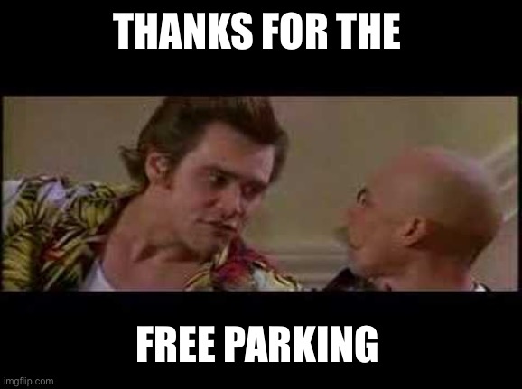 Yeah | THANKS FOR THE; FREE PARKING | image tagged in thanks for free parking | made w/ Imgflip meme maker