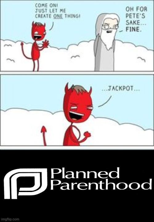Just let me create one thing | image tagged in just let me create one thing,abortion,planned parenthood,devil,god | made w/ Imgflip meme maker