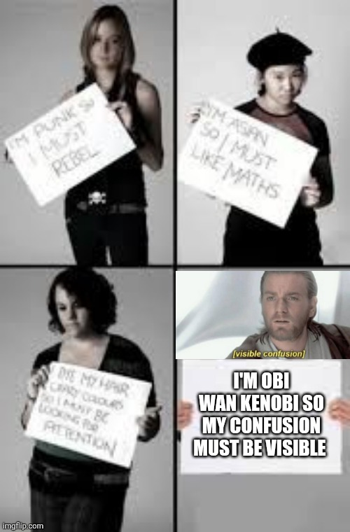 Obi Wan Kenobi is visibly confused again | I'M OBI WAN KENOBI SO MY CONFUSION MUST BE VISIBLE | image tagged in stereotype me,visible confusion,star wars,obi wan kenobi,general kenobi hello there,funny memes | made w/ Imgflip meme maker