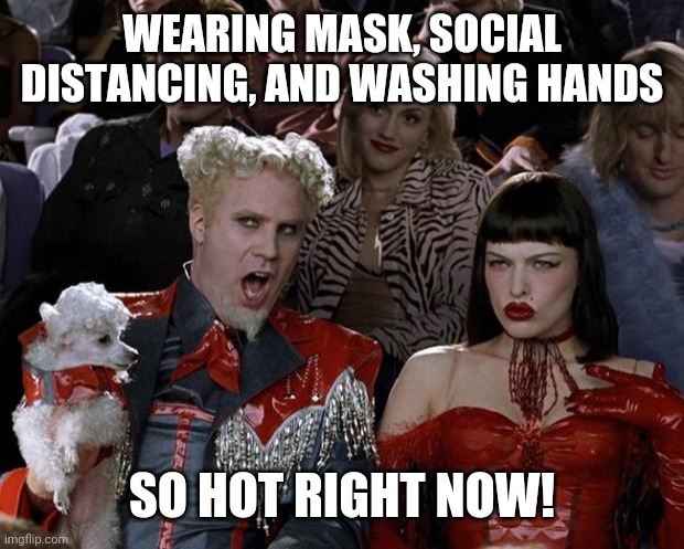 Mugatu So Hot Right Now Meme | WEARING MASK, SOCIAL DISTANCING, AND WASHING HANDS; SO HOT RIGHT NOW! | image tagged in memes,mugatu so hot right now,coronavirus,covid-19,covidiots,coronavirus meme | made w/ Imgflip meme maker