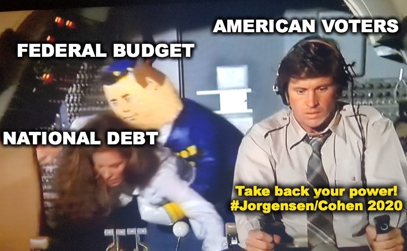 Take back your power! | AMERICAN VOTERS; FEDERAL BUDGET; NATIONAL DEBT; Take back your power! #Jorgensen/Cohen 2020 | image tagged in airplane movie,autopilot,federal budget,national debt,vote,jorgensen 2020 | made w/ Imgflip meme maker