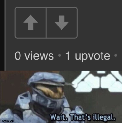 Impossible. You can't get an upvote without a view | image tagged in wait that s illegal,memes,funny,views,upvotes,impossible odds | made w/ Imgflip meme maker