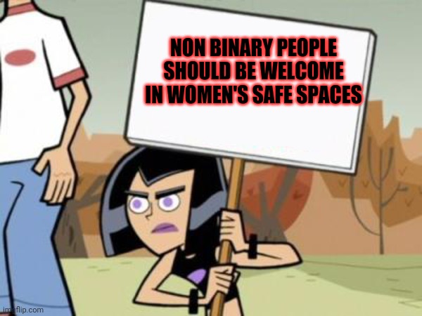 Sam's Protest Template, Danny Phantom | NON BINARY PEOPLE SHOULD BE WELCOME IN WOMEN'S SAFE SPACES | image tagged in sam's protest template danny phantom,memes,lgbtq,non binary | made w/ Imgflip meme maker