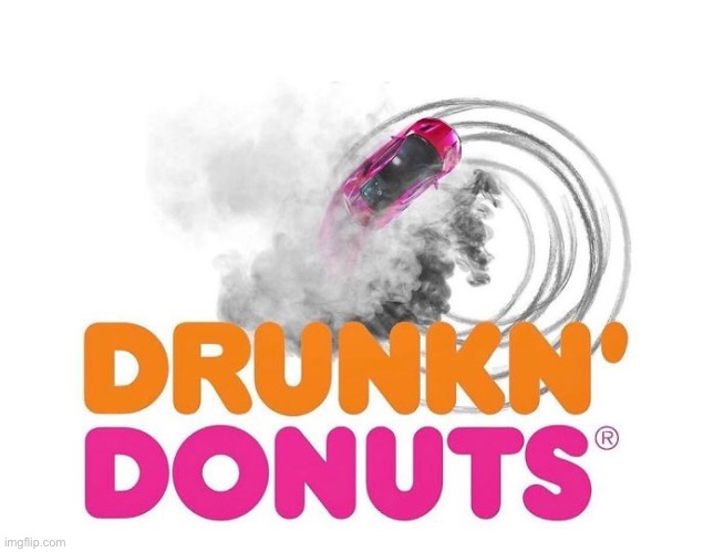Drunkin’ Donuts | image tagged in funny memes,dunkin donuts | made w/ Imgflip meme maker
