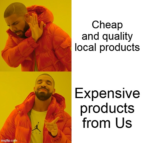 Drake Hotline Bling Meme | Cheap and quality local products; Expensive products from Us | image tagged in memes,drake hotline bling | made w/ Imgflip meme maker