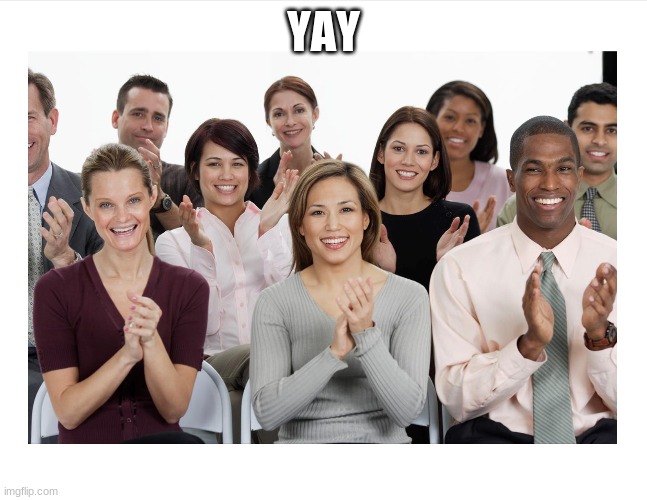 People Clapping | YAY | image tagged in people clapping | made w/ Imgflip meme maker