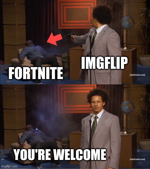 Who Killed Hannibal | IMGFLIP; FORTNITE; YOU'RE WELCOME | image tagged in memes,who killed hannibal | made w/ Imgflip meme maker