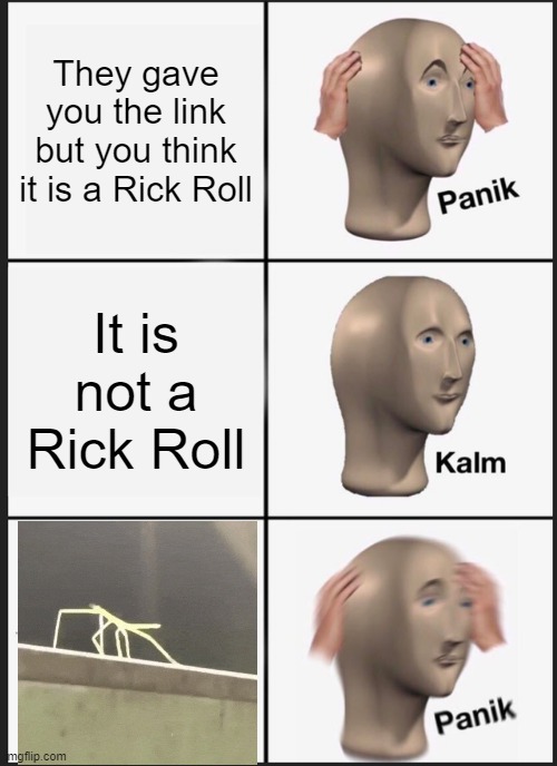 Panik Kalm Panik | They gave you the link but you think it is a Rick Roll; It is not a Rick Roll | image tagged in memes,panik kalm panik,rickroll,get stick bugged lol | made w/ Imgflip meme maker