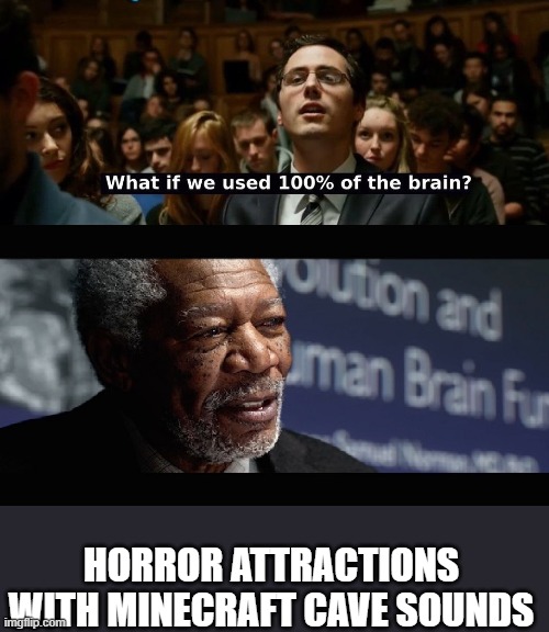 What if we used 100 % of the brain? | HORROR ATTRACTIONS WITH MINECRAFT CAVE SOUNDS | image tagged in what if we used 100 of the brain | made w/ Imgflip meme maker