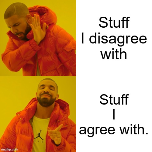 Drake Hotline Bling Meme | Stuff I disagree with Stuff I agree with. | image tagged in memes,drake hotline bling | made w/ Imgflip meme maker