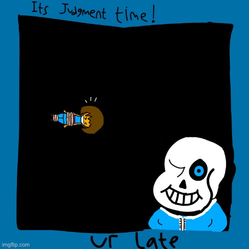 Ur late: Judgment edition | image tagged in memes,funny,sans,frisk,undertale,bad time | made w/ Imgflip meme maker